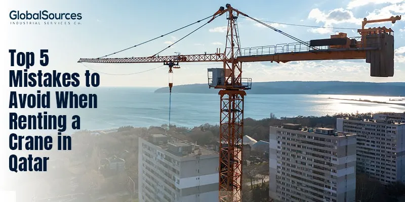 Top 5 Mistakes to Avoid When Renting a Crane in Qatar